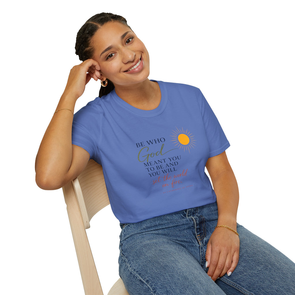 Inspirational Tee — “Be Who God Meant You To Be And You Will Set The World On Fire”