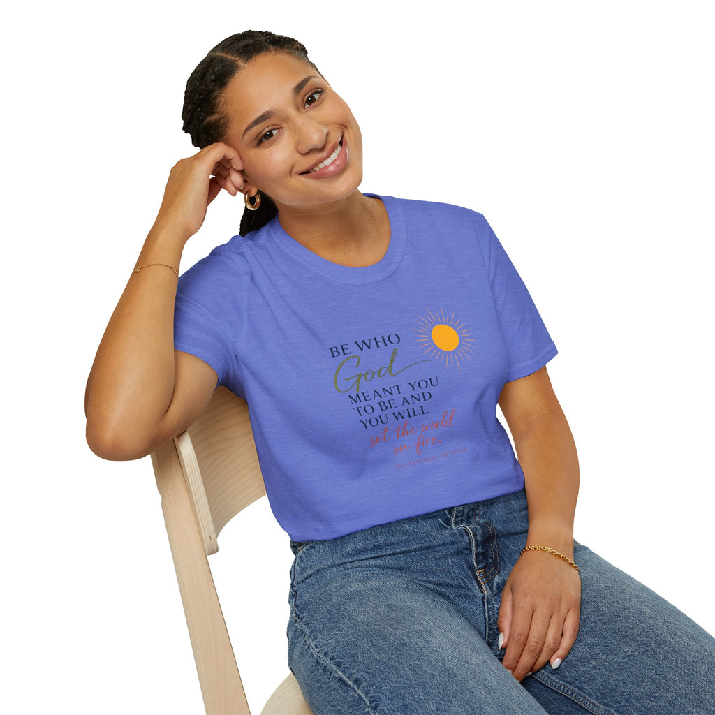 Inspirational Tee — “Be Who God Meant You To Be And You Will Set The World On Fire”