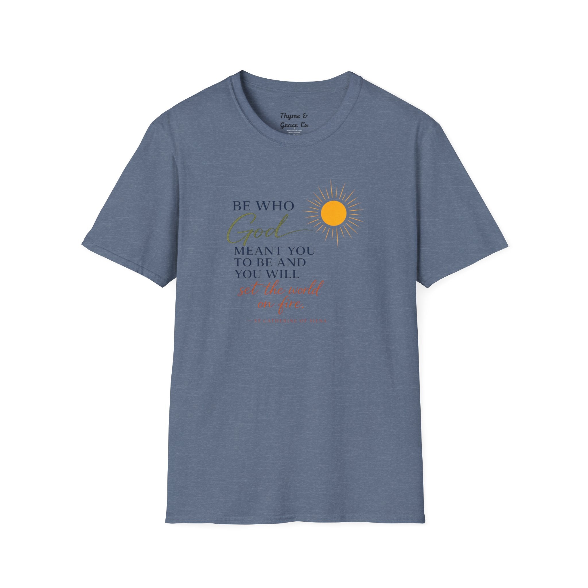 Inspirational Tee — “Be Who God Meant You To Be And You Will Set The World On Fire”